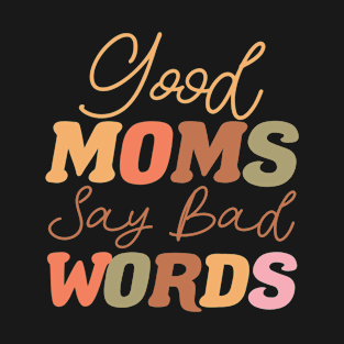 Good Moms Say Bad Words T-Shirt