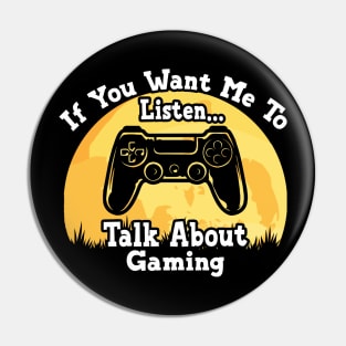 If You Want Me To Listen... Talk About Gaming Funny illustration vintage Pin