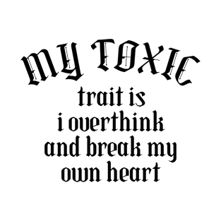 My Toxic Trait is I Overthink and Break My Own Heart T-Shirt