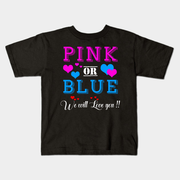 Pink Or Blue We Will Love You Gender Reveal Ideas Gender Reveal Ideas Kids T Shirt Teepublic