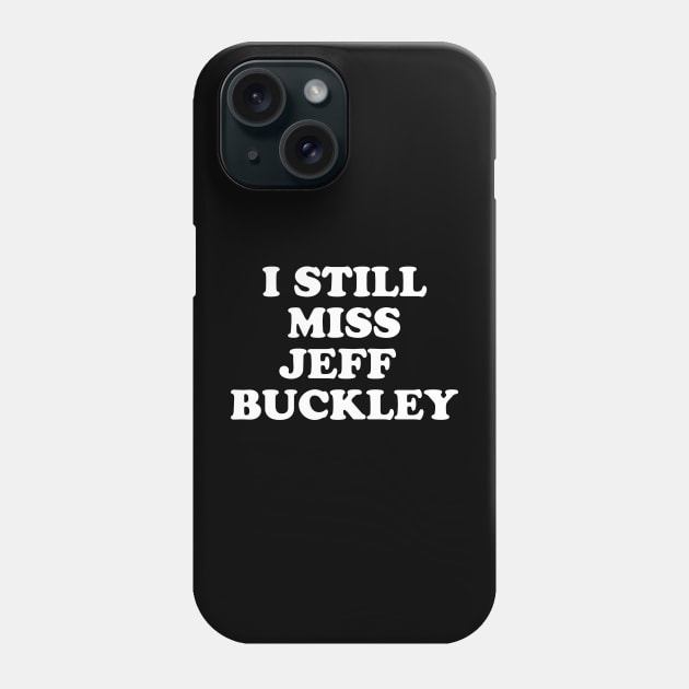 I Still Miss Jeff Buckley Phone Case by n23tees