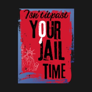 isn't it past your jail time T-Shirt