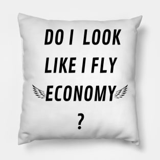 DO I LOOK LIKE I FLY ECONOMY Pillow