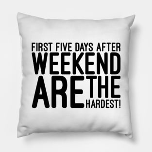 First Five Days After Weekend Are The Hardest - Funny Sayings Pillow