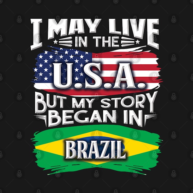 I May Live In The USA But My Story Began In Brazil - Gift For Brazilian With Brazilian Flag Heritage Roots From Brazil by giftideas