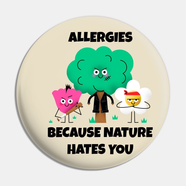 Allergies, Because Nature Hates You Pin by ZB Designs