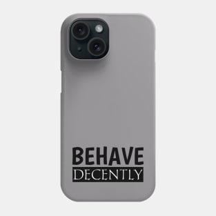 Behave Decently Phone Case