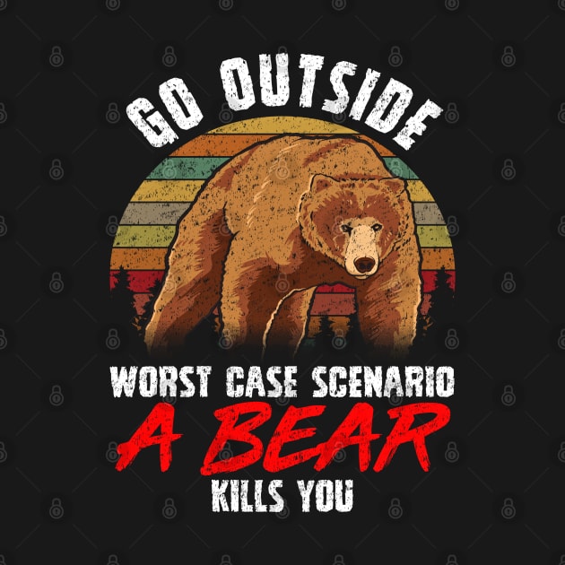 Go Outside Worst Case A Bear Kills You Funny Gift by SoCoolDesigns