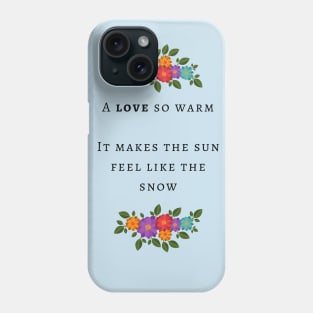 A love so warm it makes the sun feel like the snow Phone Case