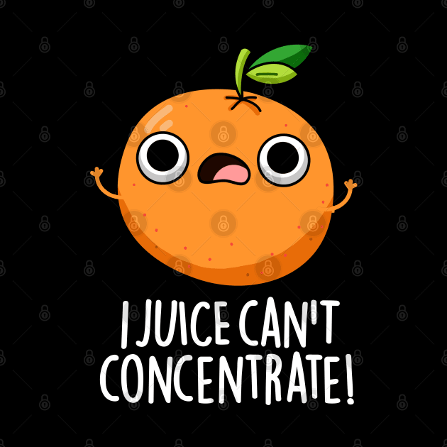 I Juice Can't Concentrate Cute Fruit PUn by punnybone