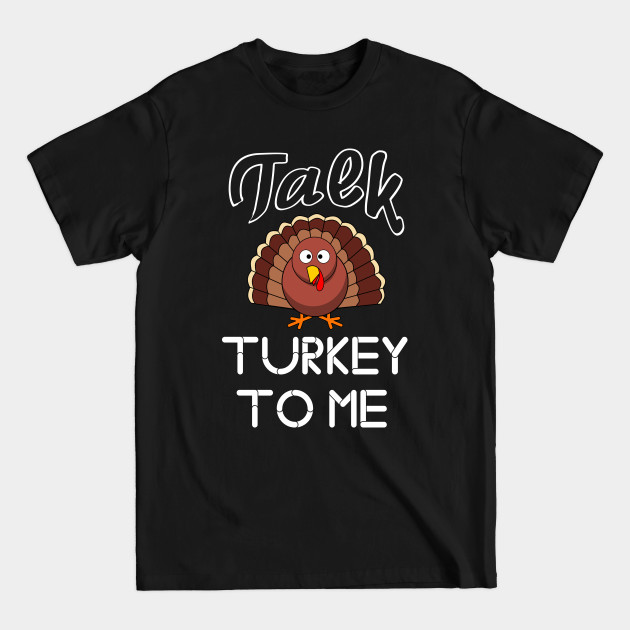 Discover Thanksgiving Talk Turkey To Me - Thanksgiving - T-Shirt