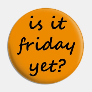 is it friday yet?? Pin