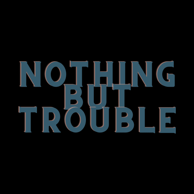 weird blue Nothing But Trouble by Just In Tee Shirts