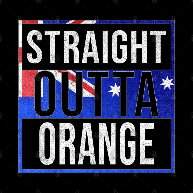 Straight Outta Orange - Gift for Australian From Orange in New South Wales Australia by Country Flags