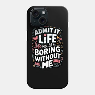 It Life Would Be Boring Without Me Phone Case