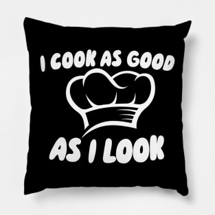 I Cook As Good As I Look Pillow