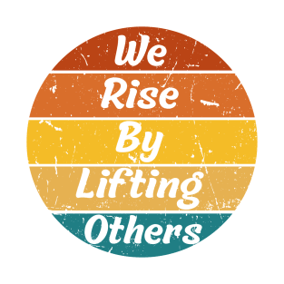 We Rise By Lifting Others Motivational Quotes T-Shirt