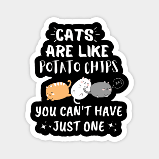 Cats Are Like Potato Chips You Can't Have Just One Magnet