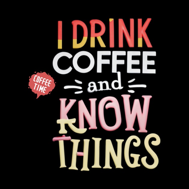 I Drink Coffee And Know Things Coffee Time by Positive Designer