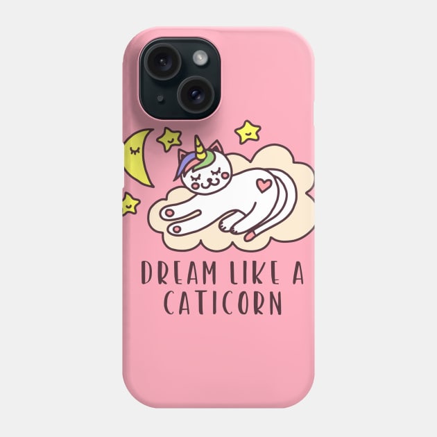 Dream Like A Caticorn - Funny Cat Unicorn Lover Quote Phone Case by Squeak Art