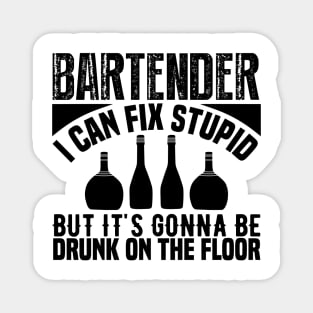 Bartender I can fix stupid but it's gonna be drunk on the floor Magnet