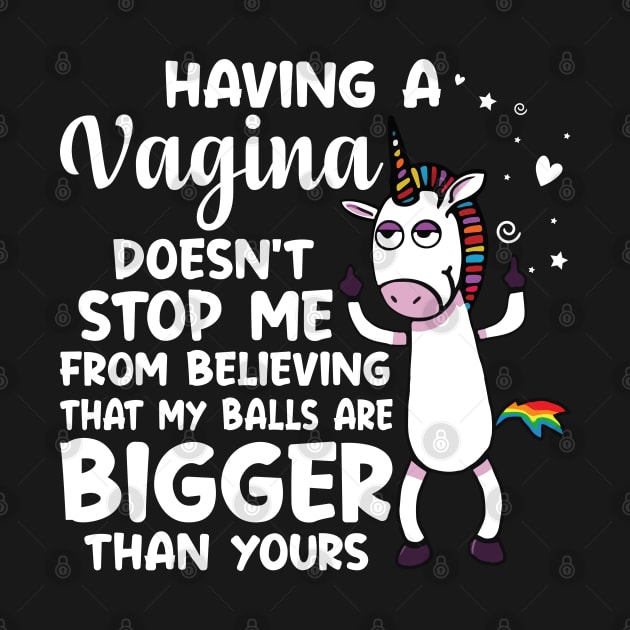 Having A Vagina Does Not Stop Me From Unicorn  Funny Unicorn T Shirts by Murder By Text