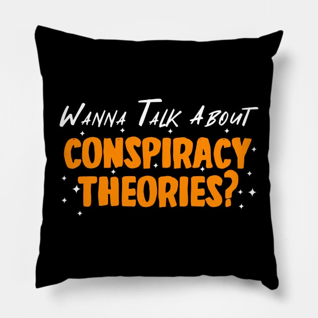 Wanna Talk About Conspiracy Theories Pillow by LetsBeginDesigns