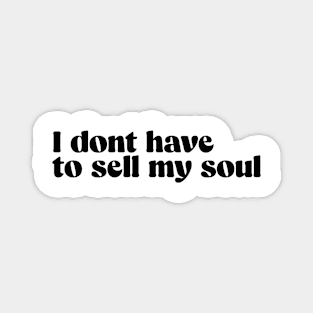 I dont have to sell my soul Magnet