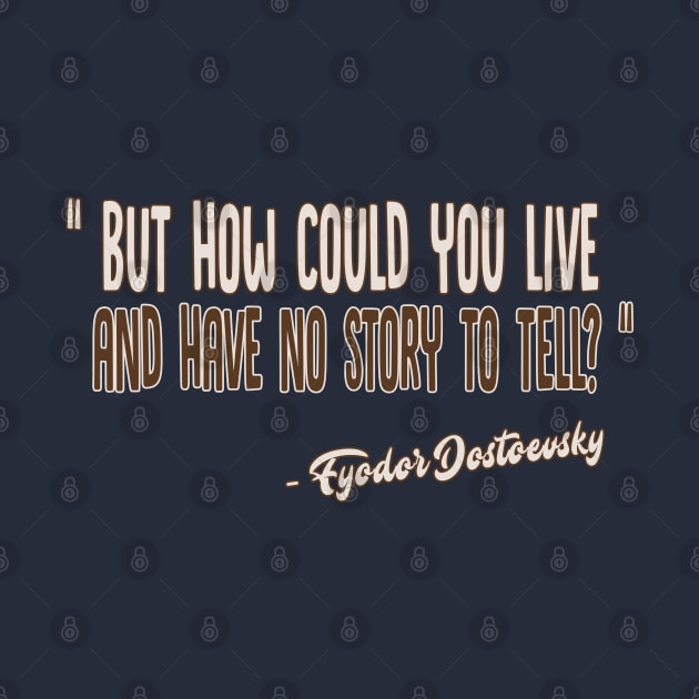 But how could you live and have no story to tell? / Fyodor Dostoevsky Inspirational Quote by DankFutura