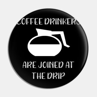 Coffee Drinkers are Joined at the Drip Pin