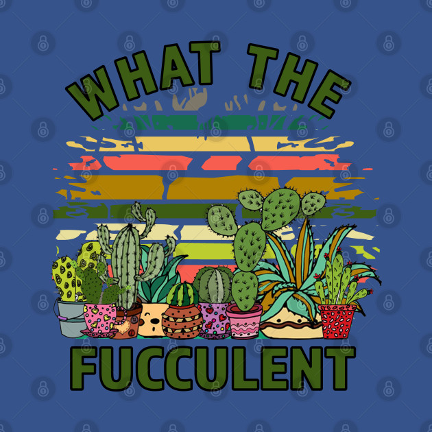 What The Fucculent Retro Funny Cactus Succulent Pun - Succulents - T-Shirt