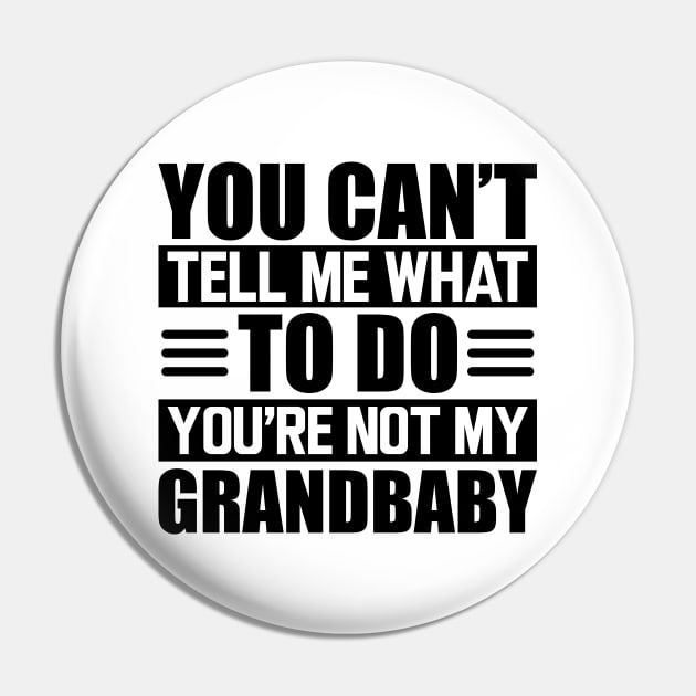 Grandma - You can't tell me what to do you're not my grandbaby Pin by KC Happy Shop