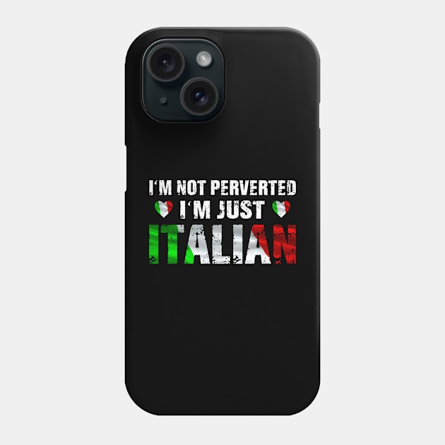 I'm Not Perverted, I'm Just Italian Phone Case by lenaissac2