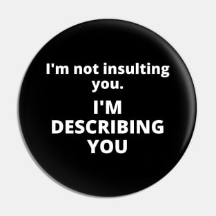 I'm not insulting you. I'm describing you Pin