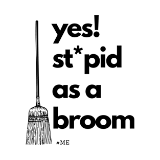 St*pid as a broom T-Shirt