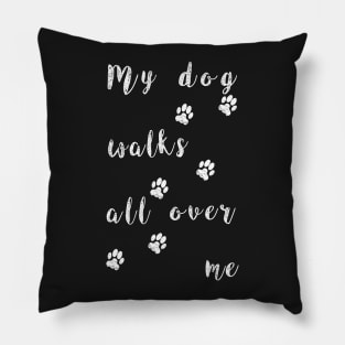 My dog walks all over me - Funny dog paw Pillow