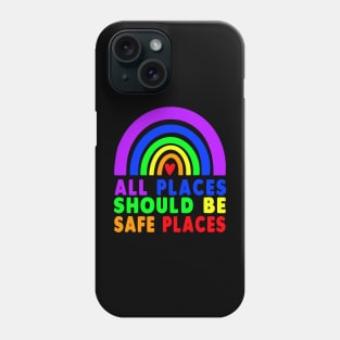 ALL PLACES SHOULD BE SAFE PLACES Gay Pride Rainbow LGBTQ Phone Case