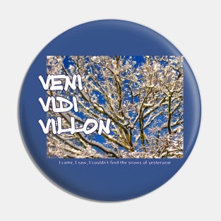 Veni Vidi Villon - I came, I saw, I couldn't find the snows of yesteryear Pin