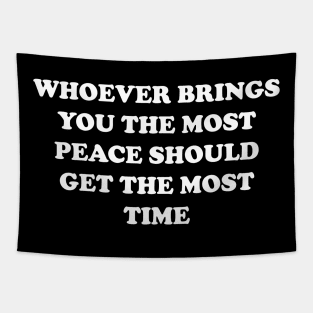 Whoever Brings You The Most Peace Should Get The Most Time Tapestry