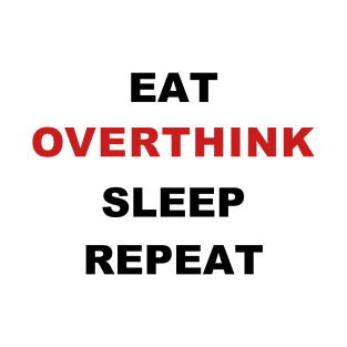 EAT. OVERTHINK. SLEEP. REPEAT T-Shirt