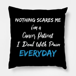 Nothing Scares Me I'm A Cancer Patient I Deal With Pain Everyday birthday gift Pillow