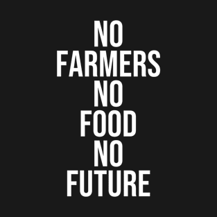 NO FARMERS NO FOOD NO FUTURE T-Shirt