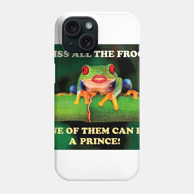 Kiss all the frogs, one of them can be a prince. Phone Case by BeckyS23