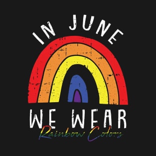 In June We Wear Rainbow Colors T-Shirt