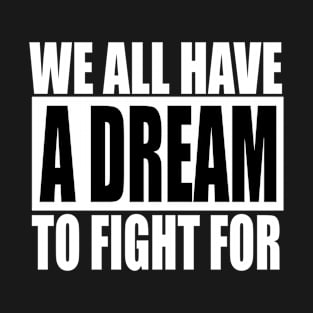 We all have a dream to fight for T-Shirt