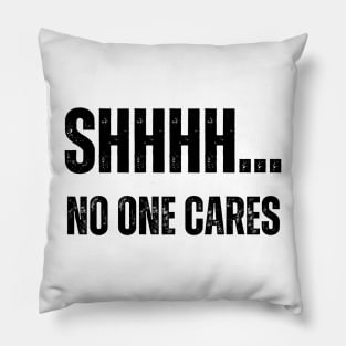 SHHHH.... NO ONE CARES Pillow