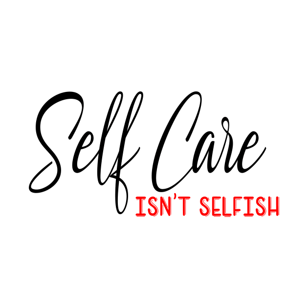 Self Care isnt selfish, self care design by Cargoprints