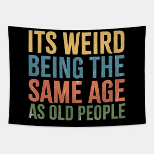 its weird being the same age as old people Tapestry
