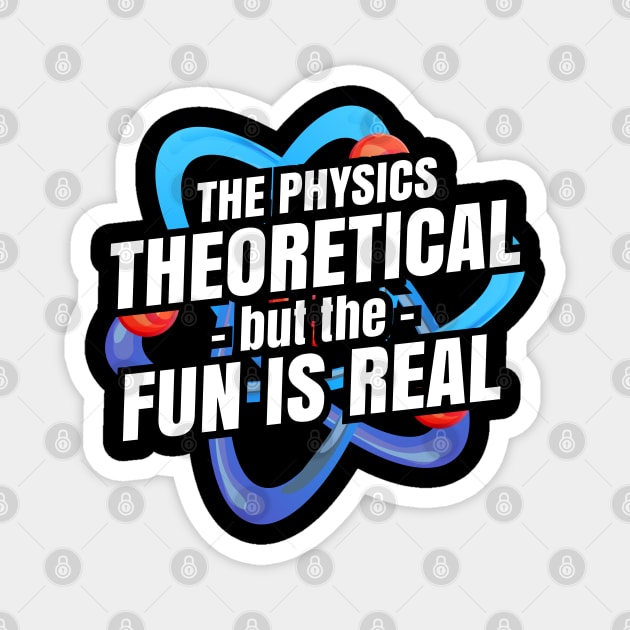 The physics is theoretical but the fun is real Magnet by Seaside Designs