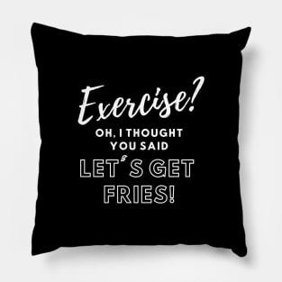 Exercise? Let's Get Fries! Funny Work-out Shirt Pillow